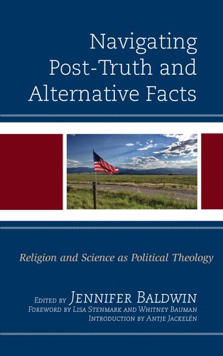 Navigating Posttruth And Alternative Facts Religion And Science As Political Theology Jennifer Baldwin