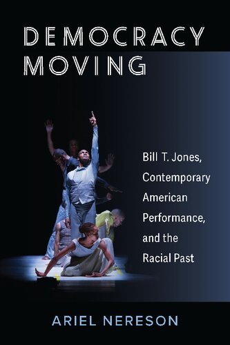Democracy Moving Bill T Jones Contemporary American Performance And The Racial Past Ariel Nereson