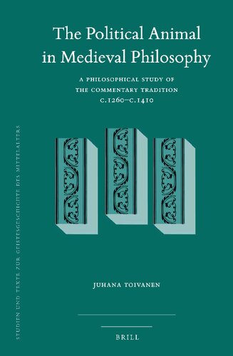 The Political Animal In Medieval Philosophy A Philosophical Study Of The Commentary Tradition C1260c1410 Juhana Toivanen