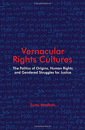 Vernacular Rights Cultures The Politics Of Origins Human Rights And Gendered Struggles For Justice Sumi Madhok