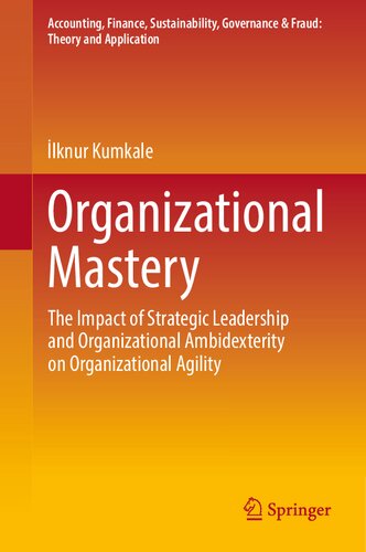 Organizational Mastery The Impact Of Strategic Leadership And Organizational Ambidexterity On Organizational Agility Lknur Kumkale