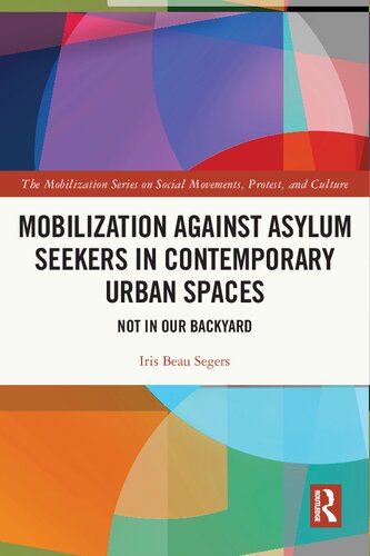 Mobilization Against Asylum Seekers In Contemporary Urban Spaces Not In Our Backyard Iris Beau Segers
