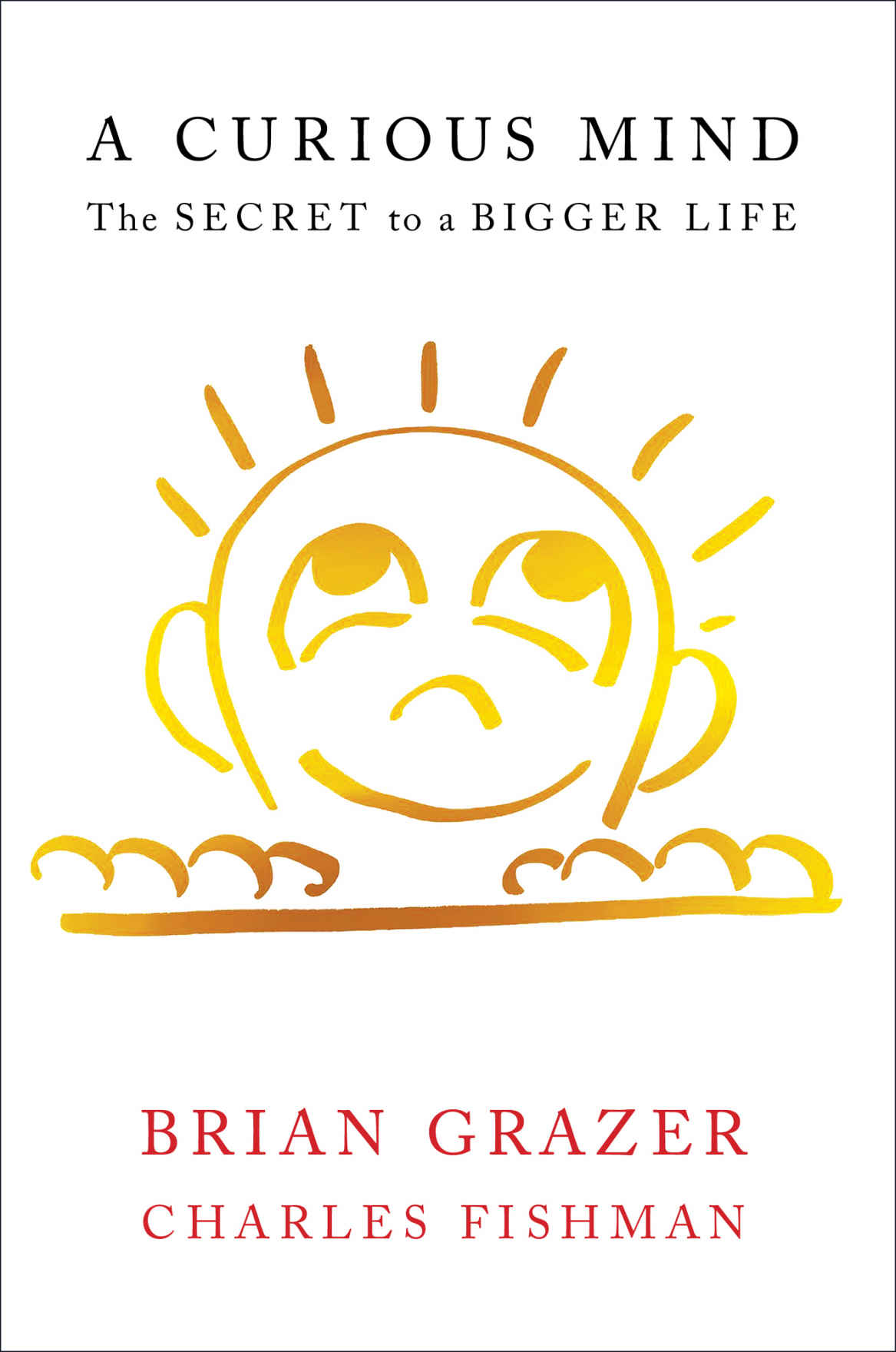 A Curious Mind The Secret To A Bigger Life Brian Grazer Charles Fishman
