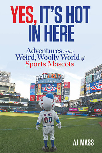 Yes Its Hot In Here Adventures In The Weird Woolly World Of Sports Mascots A J Mass