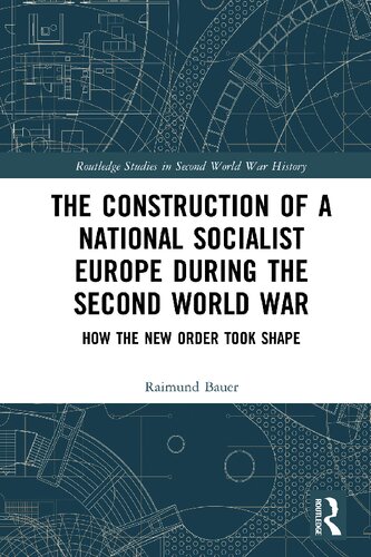 The Construction Of A National Socialist Europe During The Second World War How The New Order Took Shape 1st Edition Raimund Bauer