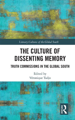 The Culture Of Dissenting Memory Truth Commissions In The Global South Vronique Tadjo