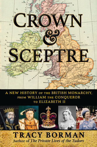Crown Sceptre A New History Of The British Monarchy From William The Conqueror To Elizabeth Ii Tracy Borman