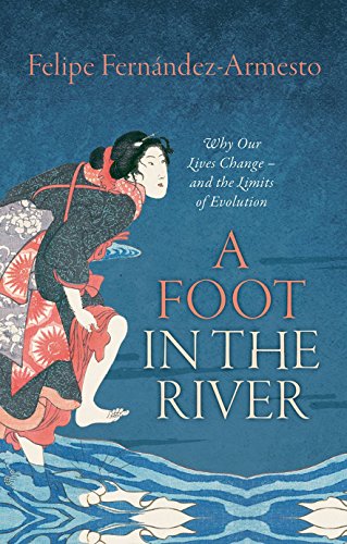 A Foot In The River Why Our Lives Change And The Limits Of Evolution 1st Edition Felipe Fernndezarmesto