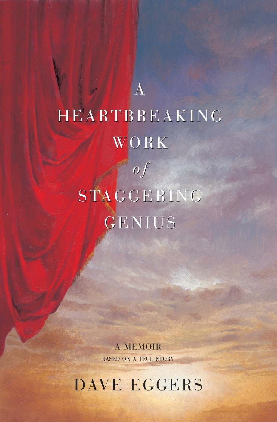 A Heartbreaking Work Of Staggering Genius A Memoir Based On A True Story Dave Eggers