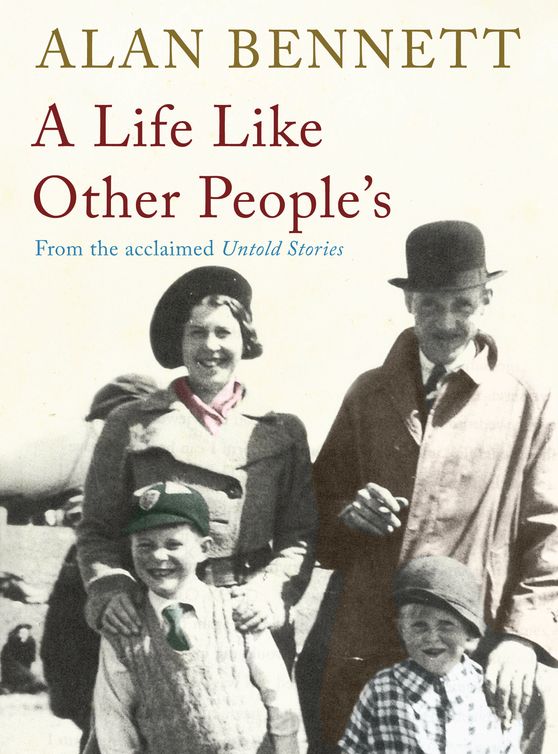 A A Life Like Other Peoples Alan Bennett