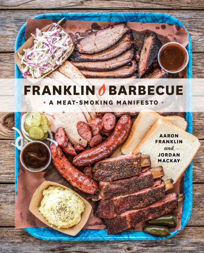 Franklin Barbecue A Meatsmoking Manifesto Aaron Franklin Jordan Mackay