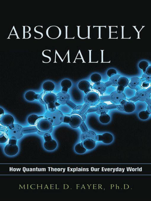Absolutely Small How Quantum Theory Explains Our Everyday World Michael D Fayer