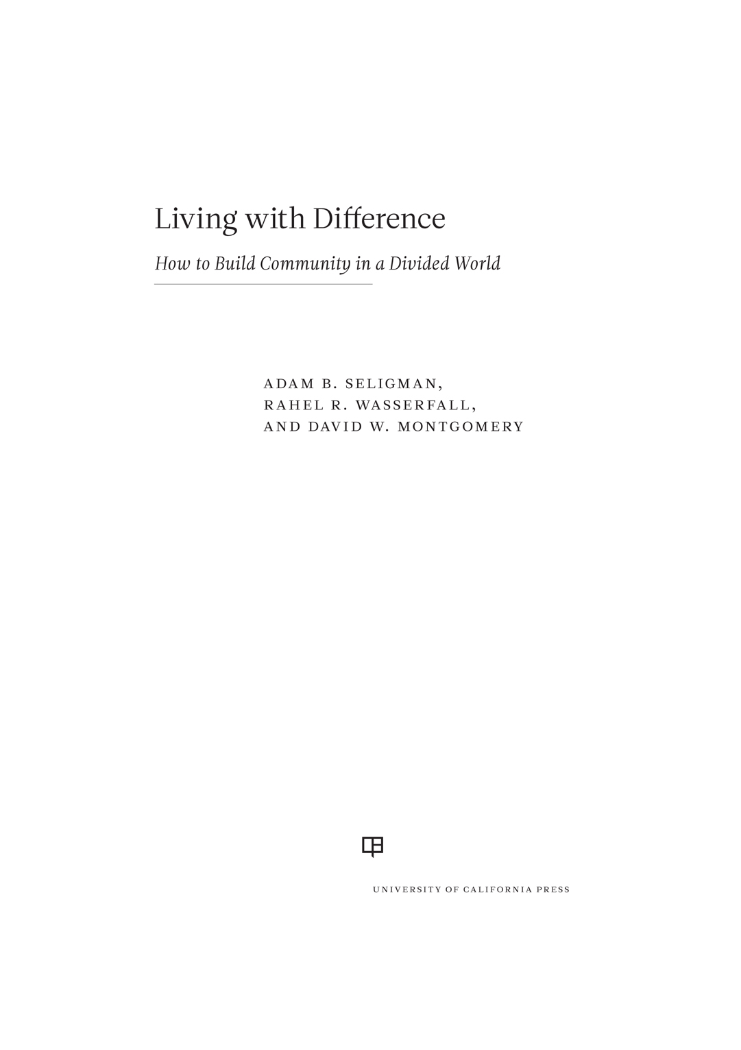 Living With Difference How To Build Community In A Divided World California Series In Public Anthropology Adam B Seligman Rahel R Wasserfall David W Montgomery