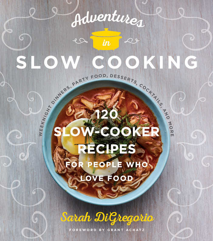 Adventures In Slow Cooking 120 Slowcooker Recipes For People Who Love Food Sarah Digregori