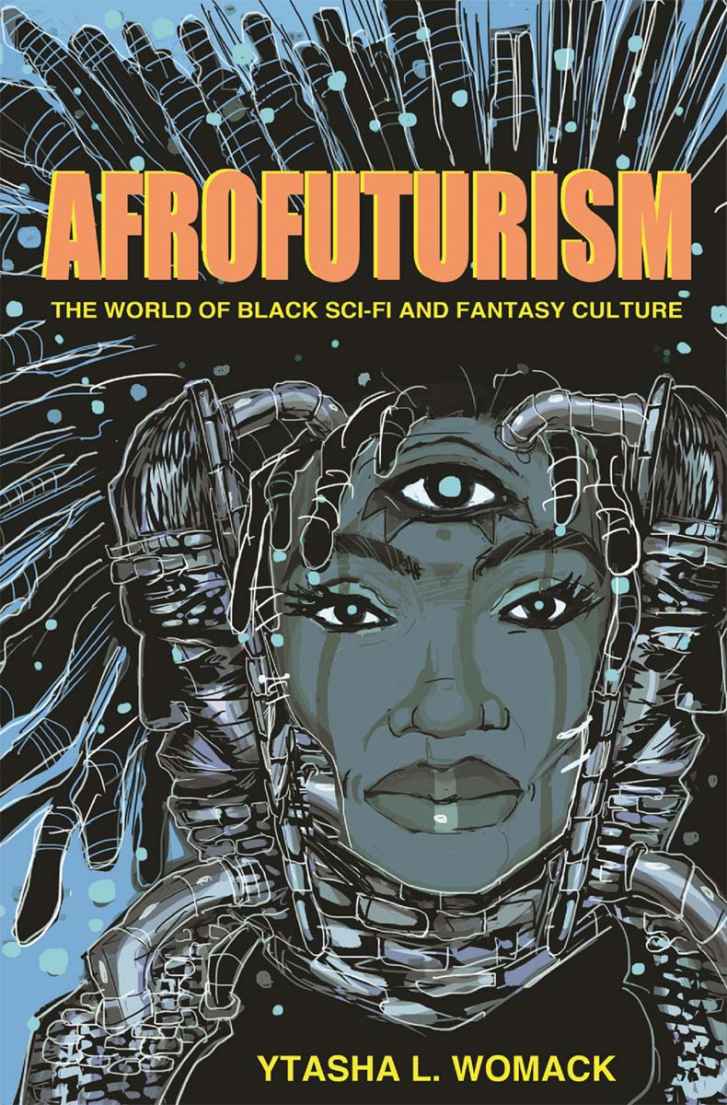 Afrofuturism The World Of Black Scifi And Fantasy Culture Ytasha L Womack