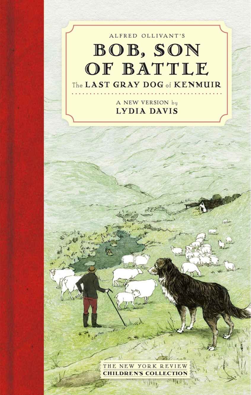 Alfred Ollivants Bob Son Of Battle The Last Gray Dog Of Kenmuir New York Review Childrens Collection Alfred Ollivant Lydia Davis