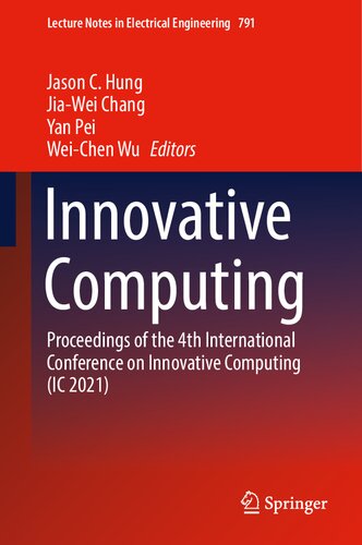 Innovative Computing Proceedings Of The 4th International Conference On Innovative Computing Ic 2021 Lecture Notes In Electrical Engineering 791 1st Ed 2022 Jason C Hung Editor