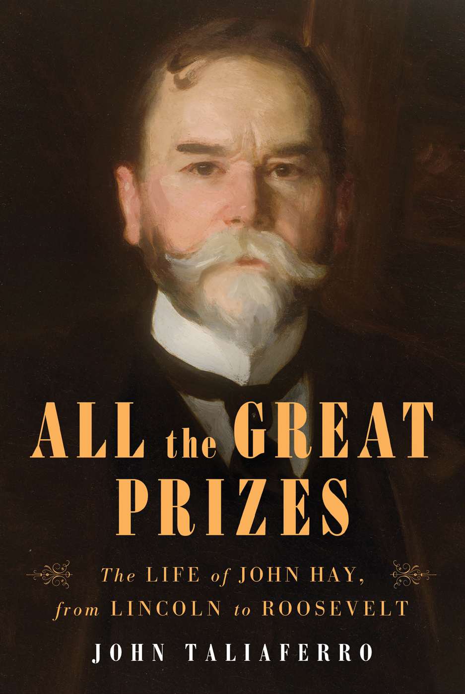 All The Great Prizes The Life Of John Hay From Lincoln To Roosevelt John Taliaferro