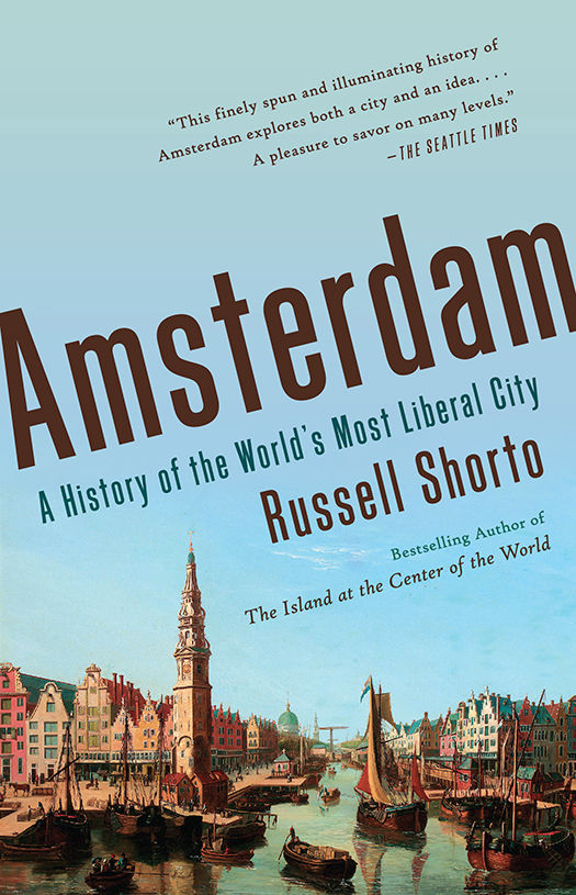 Amsterdam A History Of The Worlds Most Liberal City Russell Shorto