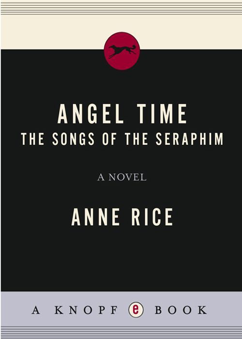 Angel Time The Songs Of The Seraphim Book One Anne Rice