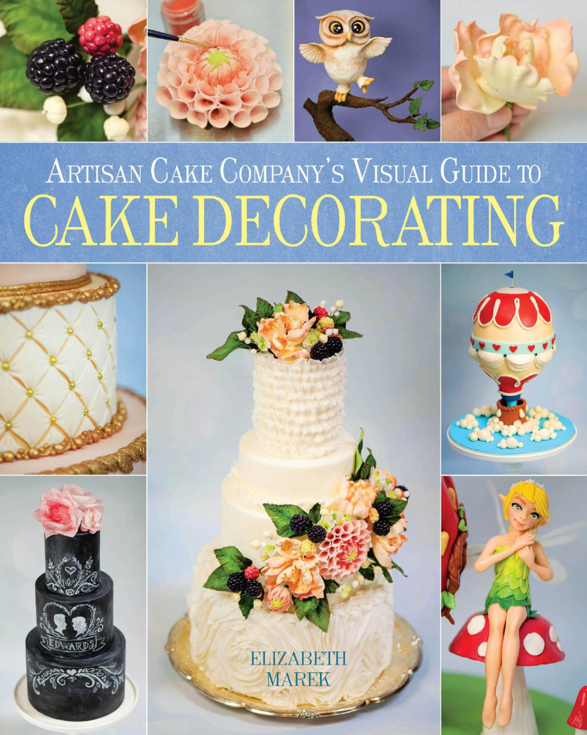 Artisan Cake Companys Visual Guide To Cake Decorating Elizabeth Marek