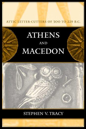Athens And Macedon Attic Lettercutters Of 300 To 229 Bc Volume 38 Hellenistic Culture And Society First Tracy