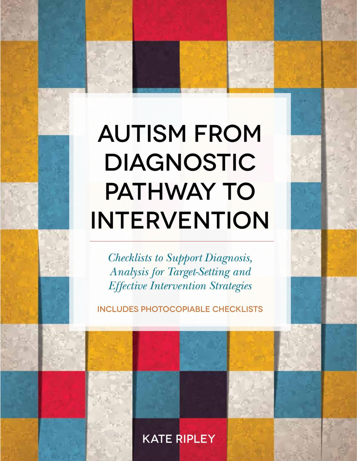 Autism From Diagnostic Pathway To Intervention Checklists To Support Diagnosis Analysis For Targetsetting And Effective Intervention Strategies Kate Ripley