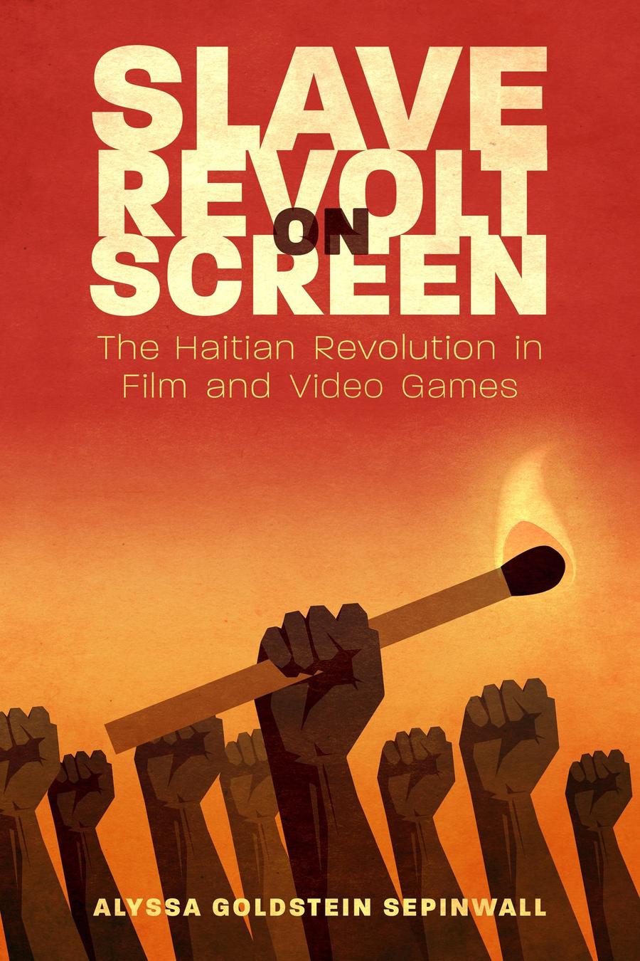 Slave Revolt On Screen The Haitian Revolution In Film And Video Games Alyssa Goldstein Sepinwall