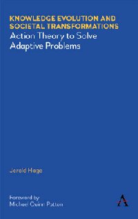 Knowledge Evolution And Societal Transformations Action Theory To Solve Adaptive Problems Illustrated Jerald Hage