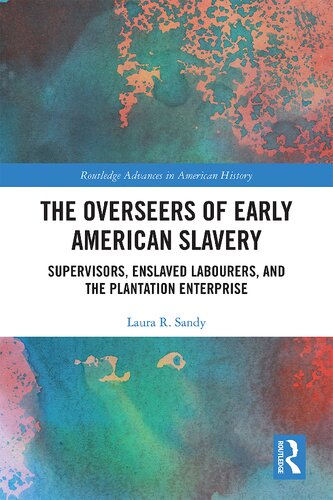 The Overseers Of Early American Slavery Supervisors Enslaved Labourers And The Plantation Enterprise Laura R Sandy