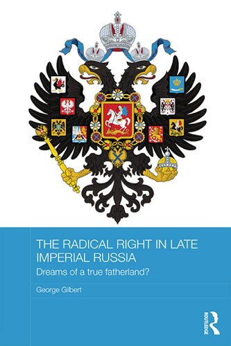 The Radical Right In Late Imperial Russia Dreams Of A True Fatherland George Gilbert