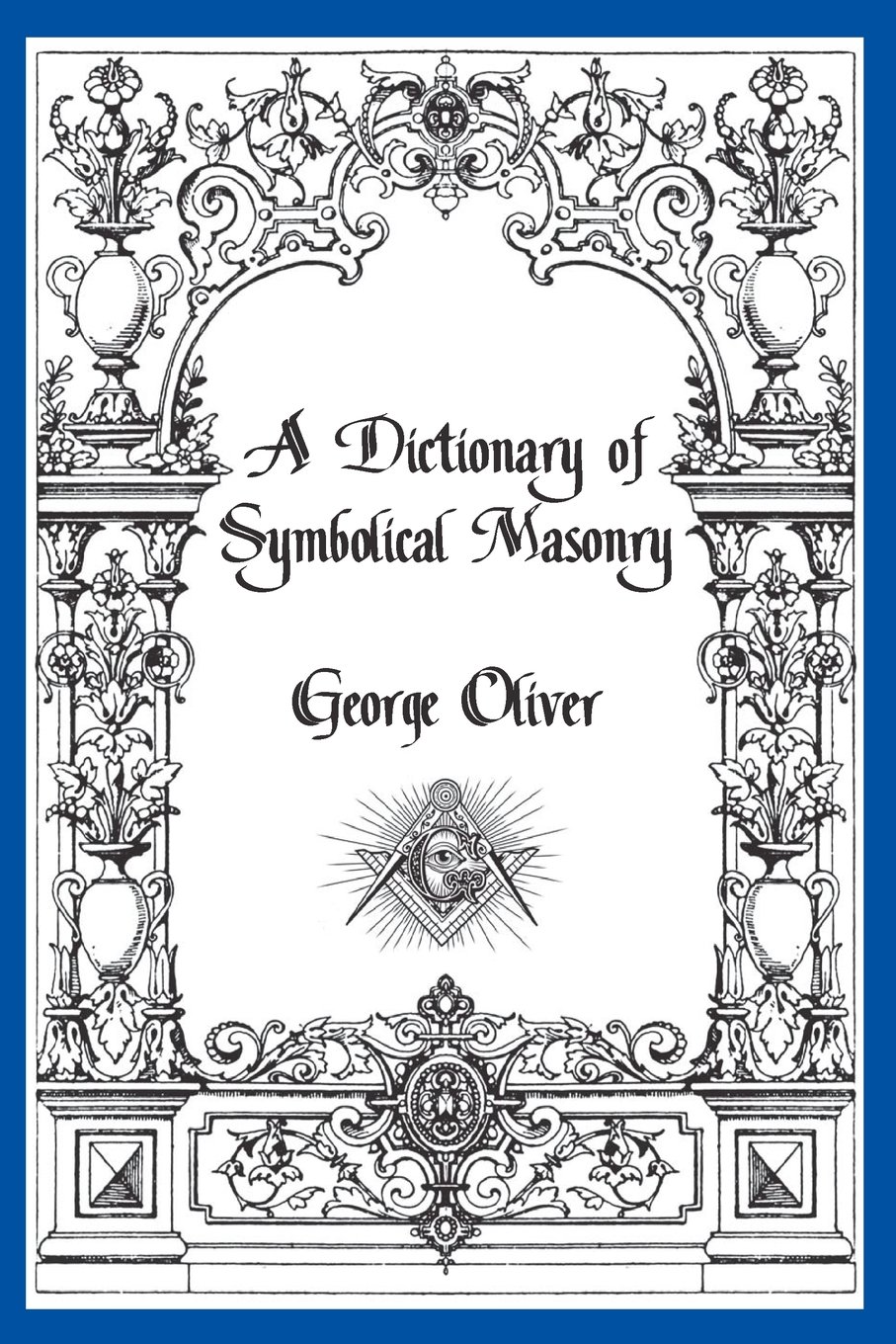 A Dictionary Of Symbolical Masonry George Oliver