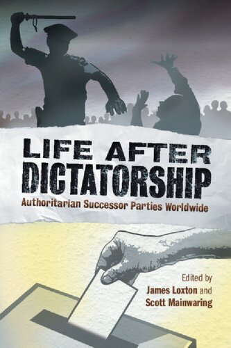 Life After Dictatorship: Authoritarian Successor Parties Worldwide 1st edition James Loxton