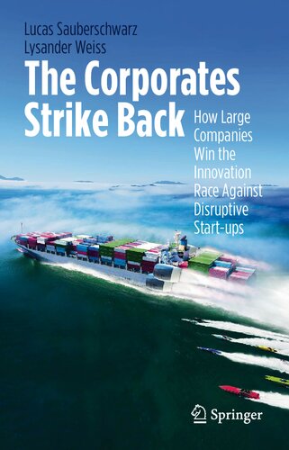 The Corporates Strike Back How Large Companies Win The Innovation Race Against Disruptive Startups Lucas Sauberschwarz