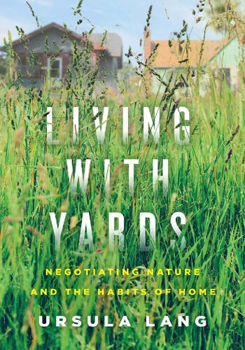 Living With Yards Negotiating Nature And The Habits Of Home Ursula Lang