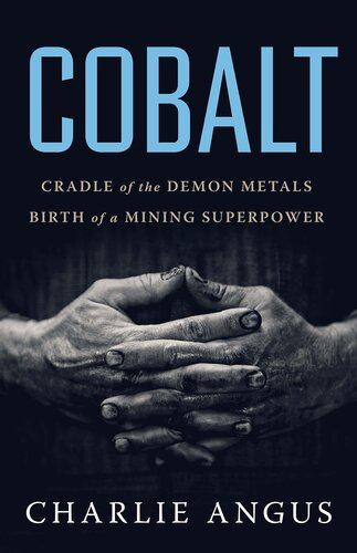 Cobalt Cradle Of The Demon Metals Birth Of A Mining Superpower 1st Edition Charlie Angus