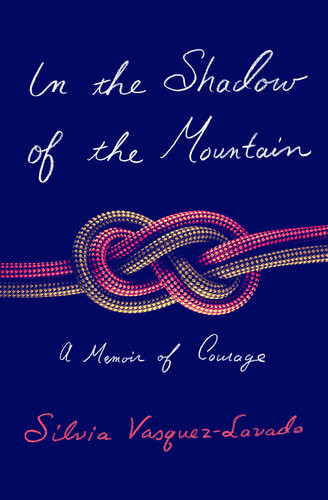In The Shadow Of The Mountain A Memoir Of Courage 1st Edition Silvia Vasquezlavado