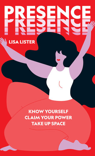 Presence Know Yourself Claim Your Power Take Up Space 1st Edition Lisa Lister