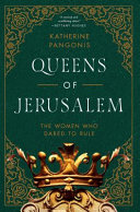 Queens Of Jerusalem The Women Who Dared To Rule 2022 Edition Katherine Pangonis