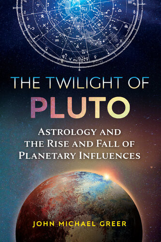 The Twilight Of Pluto Astrology And The Rise And Fall Of Planetary Influences John Michael Greer