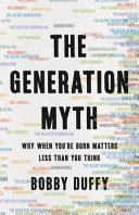 The Generation Myth Why When Youre Born Matters Less Than You Think Duffy