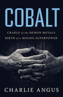 Cobalt Cradle Of The Demon Metals Birth Of A Mining Superpower Charlie Angus