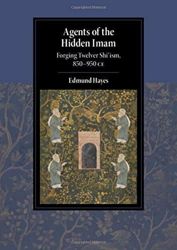 Agents Of The Hidden Imam Forging Twelver Shiism 850950 Ce Edmund Hayes