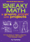 Sneaky Math A Graphic Primer With Projects Ace The Basics Of Algebra Geometry Cy Tymony