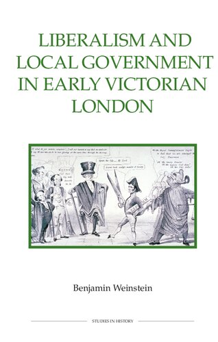 Liberalism And Local Government In Early Victorian London Benjamin Weinstein