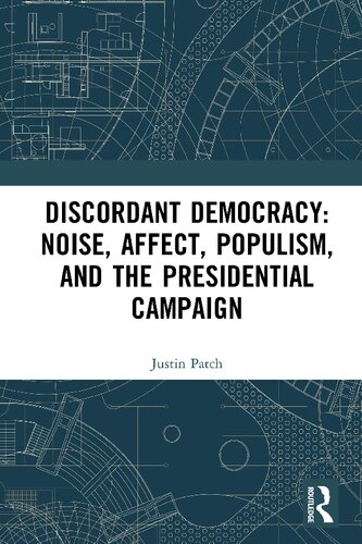 Discordant Democracy Noise Affect Populism And The Presidential Campaign 1st Edition Justin Patch