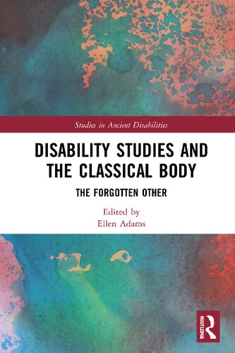 Disability Studies And The Classical Body The Forgotten Other 1st Edition Ellen Adams Editor