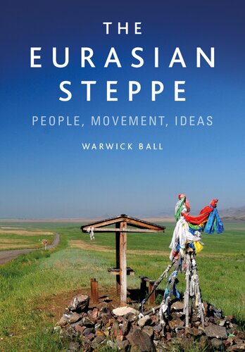The Eurasian Steppe People Movement Ideas 1st Edition Warwick Ball