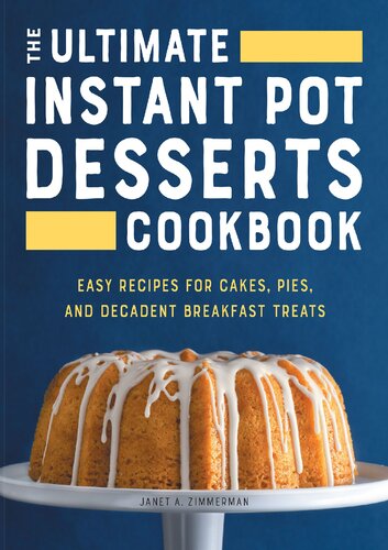 The Ultimate Instant Pot Desserts Cookbook Easy Recipes For Cakes Pies And Decadent Breakfast Treats Janet A Zimmerman