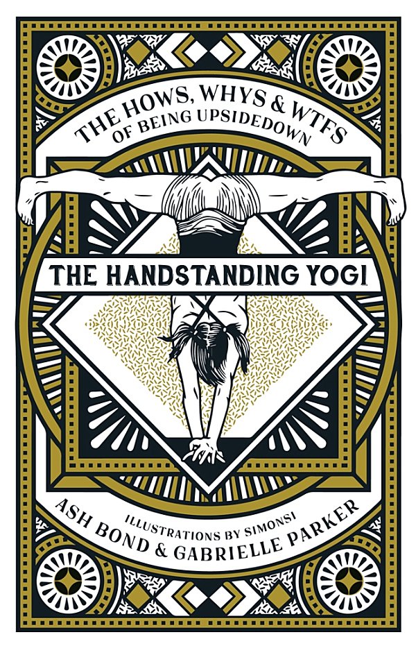 The Handstanding Yogi The Hows Whys Wtfs Of Being Upsidedown Ash Bond Gabrielle Parker